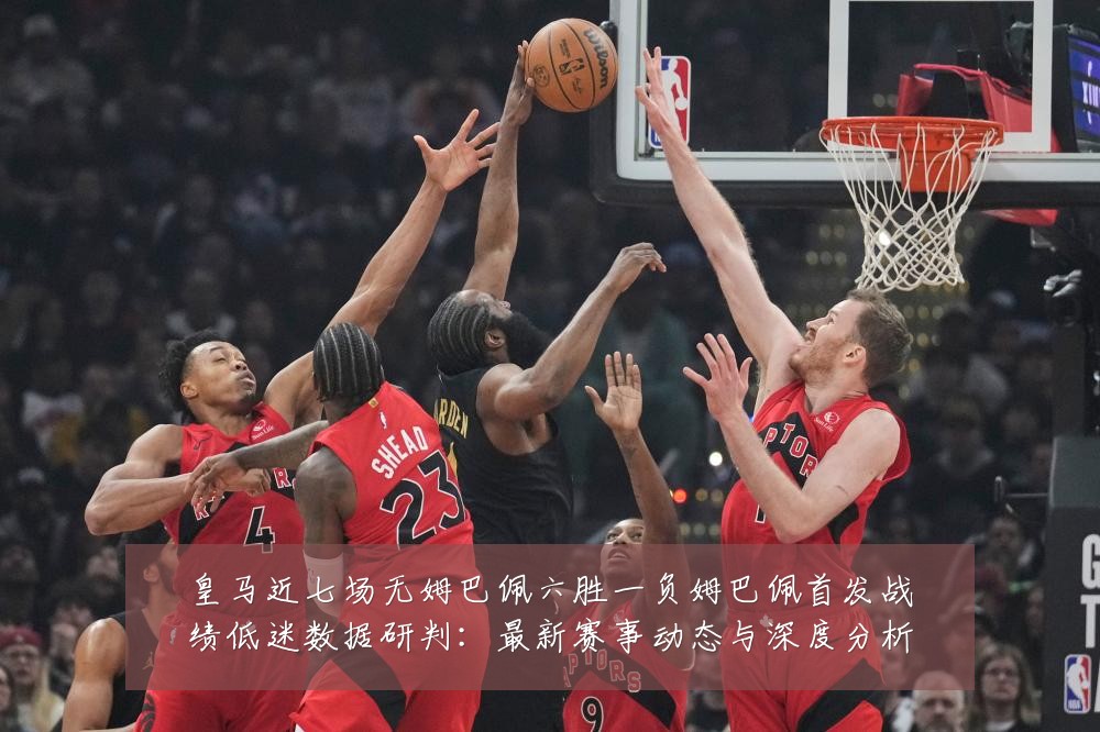皇马近七场无姆巴佩六胜一负姆巴佩首发战绩低迷数据研判:最新赛事动态与深度分析